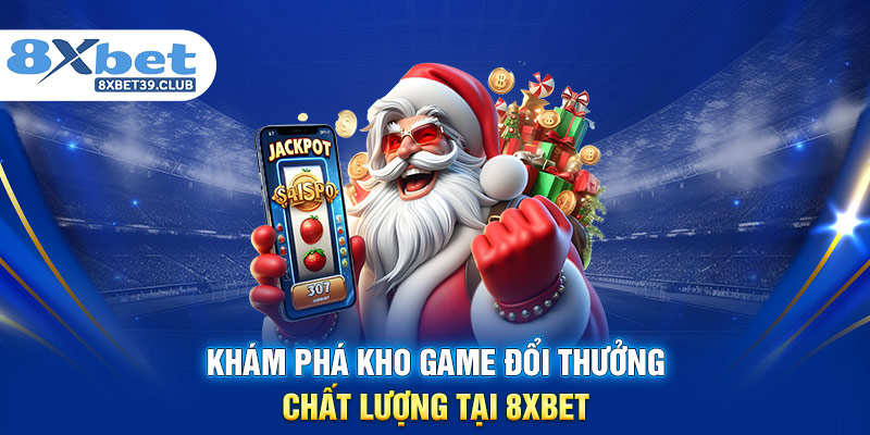 Khám phá kho game đổi thưởng chất lượng tại 8XBET