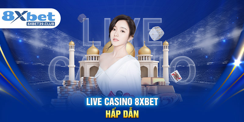 Live Casino 8XBET hấp dẫn