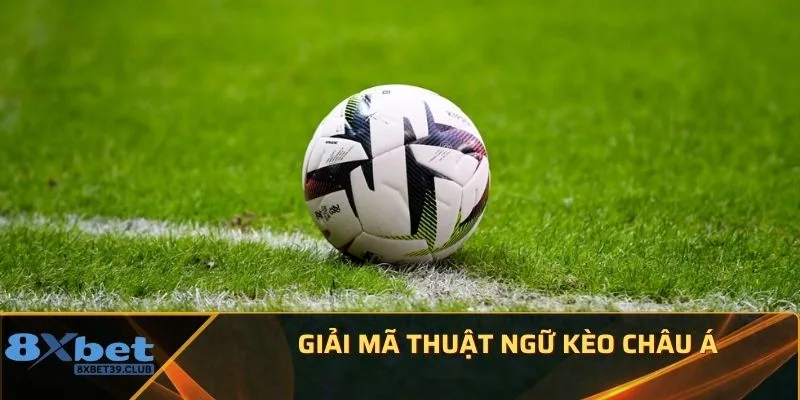 Giải mã thuật ngữ kèo châu Á