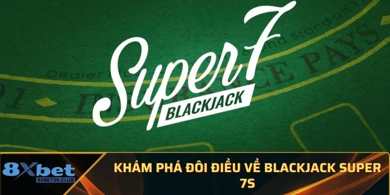 Khám phá đôi điều về Blackjack Super 7s