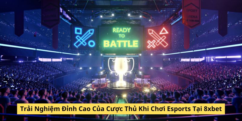 Chơi Esports Tại 8Xbet Trải Nghiệm Đỉnh Cao Của Cược Thủ