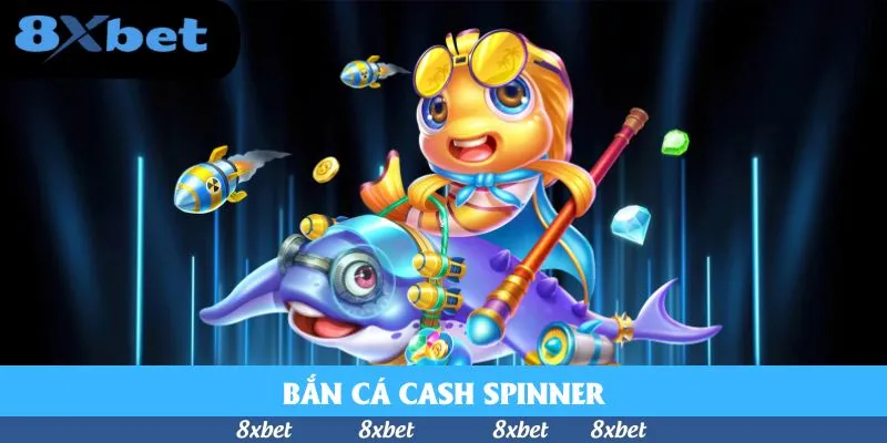Bắn Cá Cash Spinner – Chinh Phục Biển Cả Cùng Bí Kíp Mới