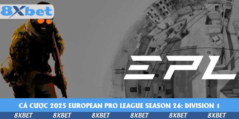 Cá Cược 2025 European Pro League Season 26: Division 1 tại 8xbet