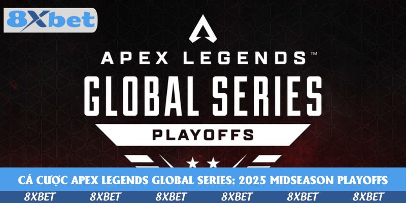 Cá cược Apex Legends Global Series: 2025 Midseason Playoffs – Pool 1 kịch tính tại 8xbet