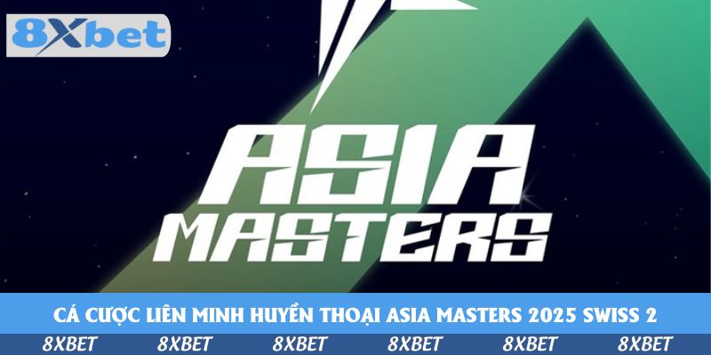 Cá cược Liên Minh Huyền Thoại Asia Masters 2025 Swiss 2 tại 8xbet