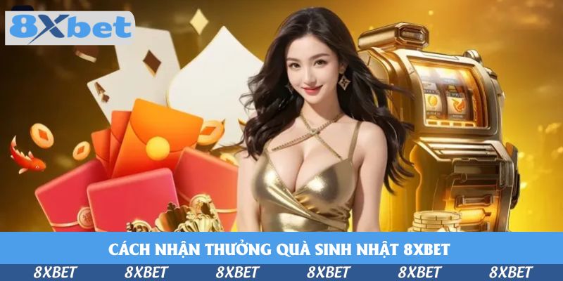 Cách Nhận Thưởng Quà Sinh Nhật 8xbet – Ưu Đãi Riêng Cho Bạn