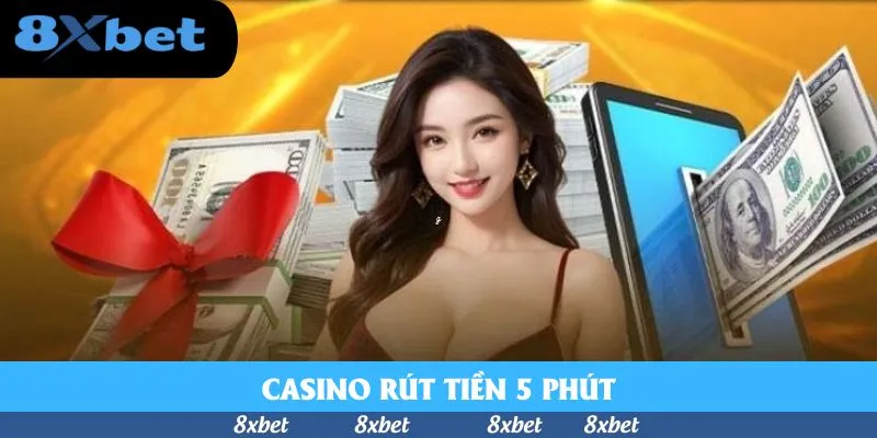 Casino Rút Tiền 5 phút 8xbet – Chơi Dễ, Nhận Thưởng Nhanh