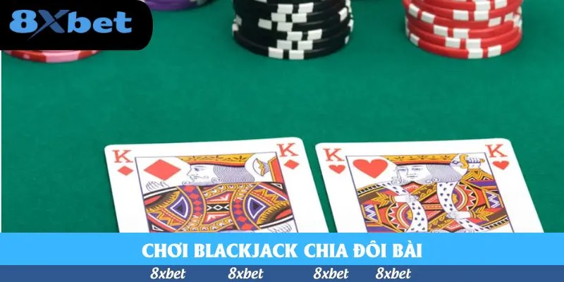 Bí Quyết Chơi Blackjack Chia Đôi Bài Để Tăng Tỷ Lệ Thắng