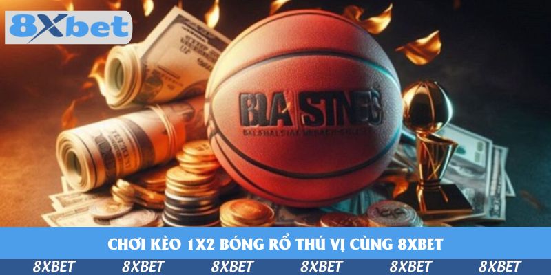 Khám Phá Cách Chơi Kèo 1×2 Bóng Rổ Thú Vị Cùng 8xbet