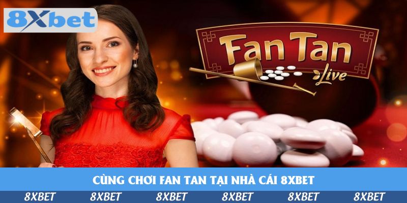 Cùng Chơi Fan Tan Tại Nhà Cái 8xbet Để Nhận Thưởng Lớn