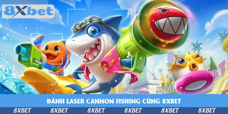 Đánh Laser Cannon Fishing Cùng 8xbet – Cuộc Chơi Đẳng Cấp