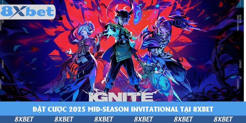 Bí Quyết Đặt Cược 2025 Mid-Season Invitational Tại 8xbet