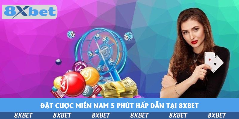 Trải Nghiệm Đặt Cược Miền Nam 5 Phút Hấp Dẫn Tại 8xbet