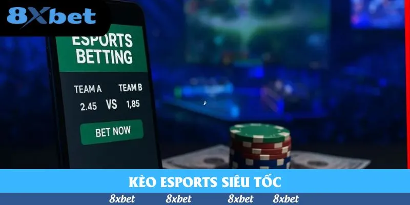 Kèo Esports Siêu Tốc – Cược Nhanh, Lợi Lớn, Đừng Bỏ Lỡ
