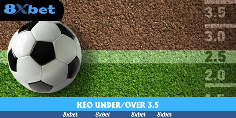 Kèo Under/Over 3.5 – Cách Tính Toán Chính Xác Để Thắng Lớn