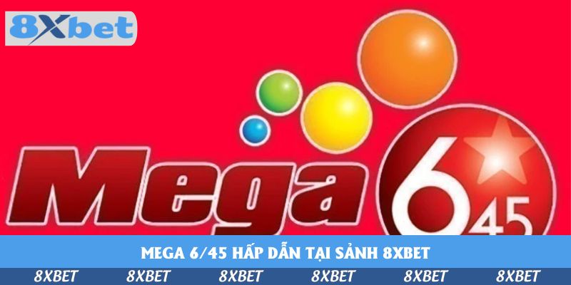 Xổ Số Mega 6/45 Hấp Dẫn Tại Sảnh 8xbet – Săn Lộc Đổi Đời