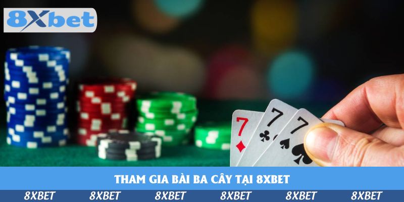 Tham Gia Bài Ba Cây Tại 8xbet – Mở Khóa Đón Thần Tài