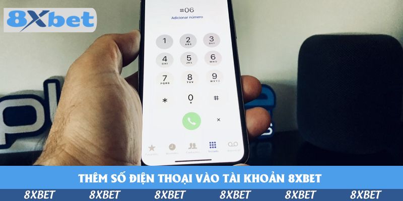 Cách Thêm Số Điện Thoại Vào Tài Khoản 8xbet Đơn Giản Nhất